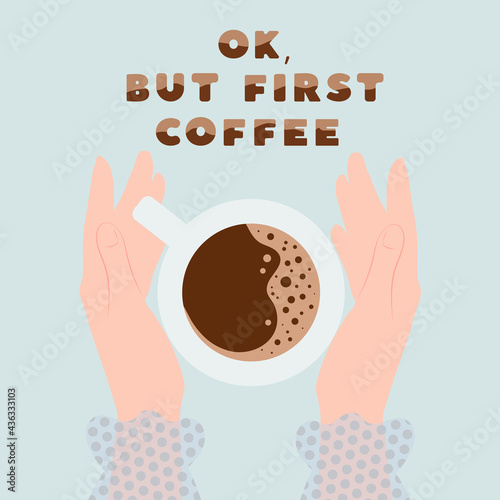 Ok, but  coffie. Female hands holding a cup of coffee. Flat vector illustration.