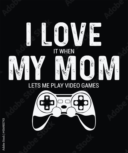 I Love It When My Mom Lets Me Play Video Games, video game t shirt designs, 