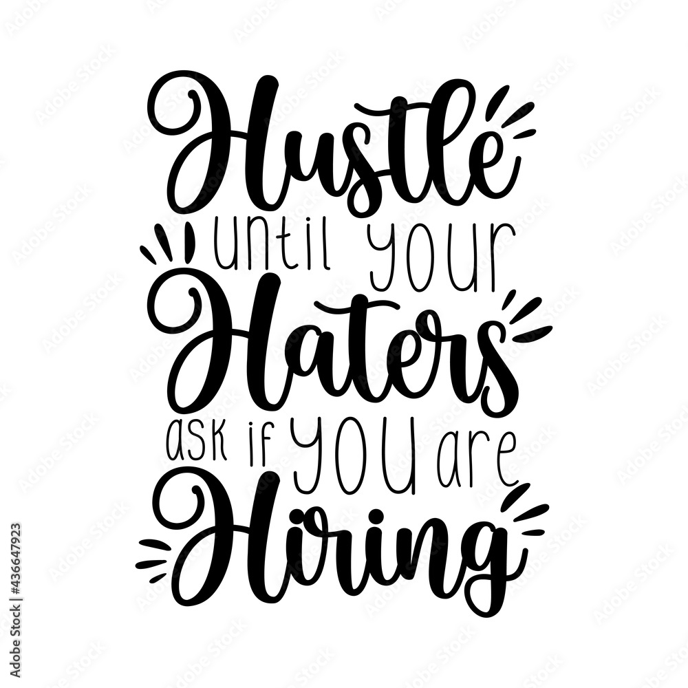 Hustle Until Your Haters ask if you are Hiring - motivational saying isolated on white background. Hustle Until Your Haters ask if you are Hiring - motivational saying isolated on white background.