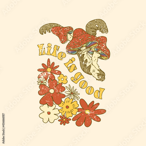 Life is good slogan with colorful flowers and mushrooms. Hippie style groovy vibes