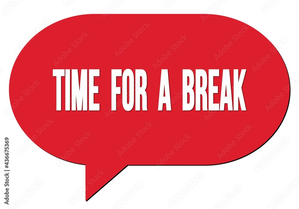 TIME FOR A BREAK text written in a red speech bubble TIME FOR A BREAK text written in a red speech bubble