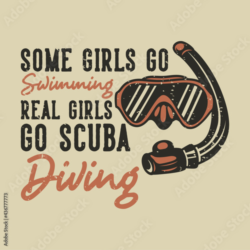 vintage slogan typography some girls go swimming real girls go scuba diving for t shirt design