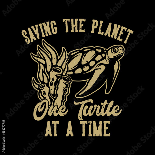 vintage slogan typography saving the planet one turtle for t shirt design