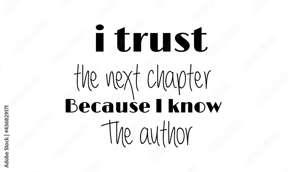 I trust the next chapter Because I know the author, Jesus Quote, Typography for print or use as poster, card, flyer or T Shirt