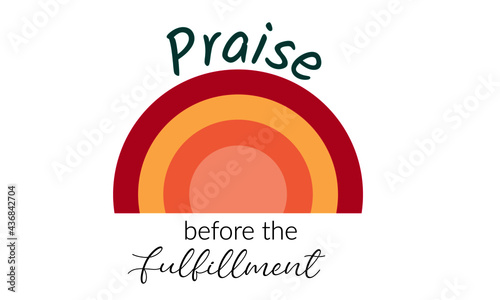 Praise before the fulfillment, Jesus Quote, Typography for print or use as poster, card, flyer or T Shirt