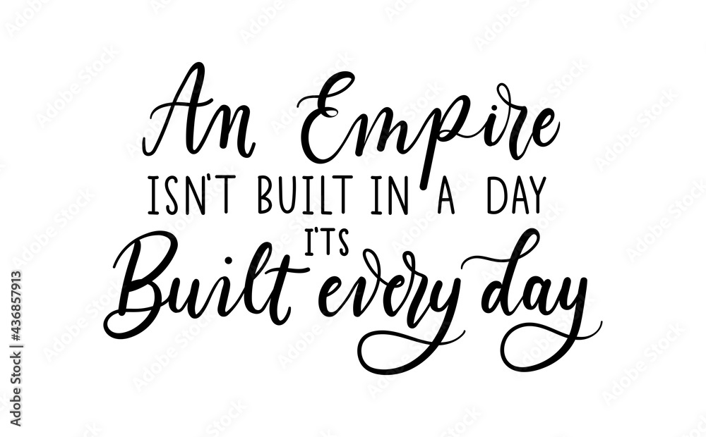 An Empire isn't built in a day It's built every day inspirational lettering vector illustration isolated on white. Motivational quote for business, education, self discipline etc. Girl boss concept.