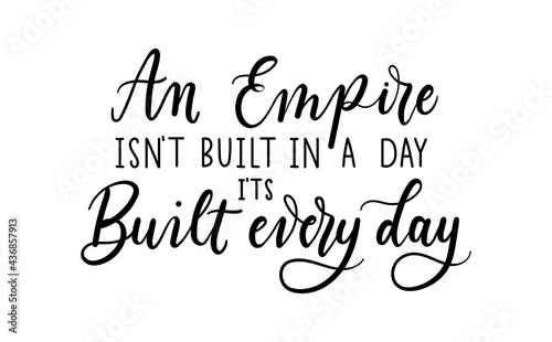 An Empire isn't built in a day It's built every day inspirational lettering vector illustration isolated on white. Motivational quote for business, education, self discipline etc. Girl boss concept.