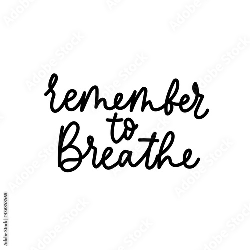 Remember to breathe motivational design template. Inspirational quote for mental health  daily reminder  broken heart  self love  body positive  stress situations. Vector illustration.