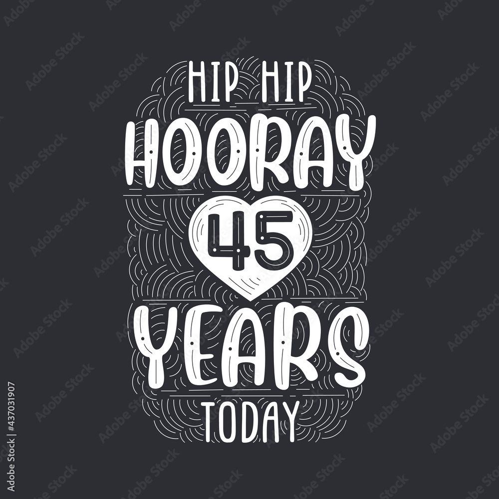 Hip hip hooray 45 years today, Birthday anniversary event lettering for invitation, greeting card and template.