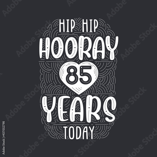 Birthday anniversary event lettering for invitation  greeting card and template  Hip hip hooray 85 years today.
