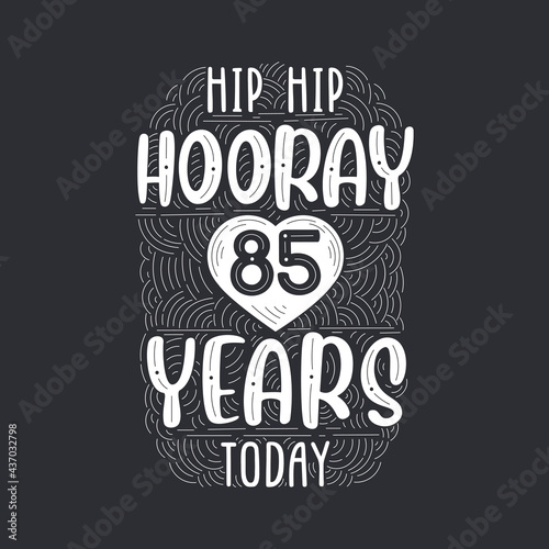 Birthday anniversary event lettering for invitation, greeting card and template, Hip hip hooray 85 years today.