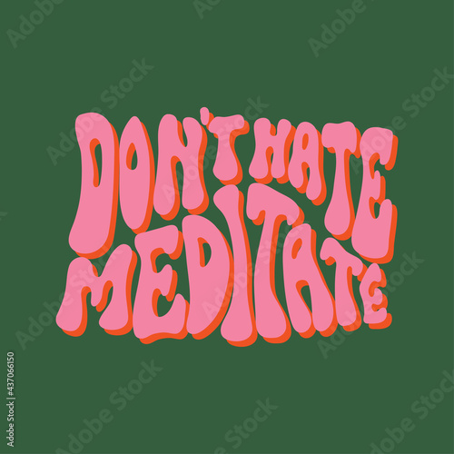 'Don't hate meditate' colorful motivational poster in 70s retro style. Colorful lettering illustration