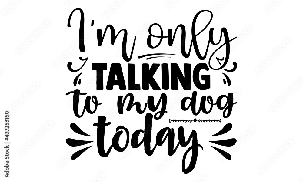 I'm only talking to my dog today-typography dog quote t-shirt.