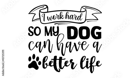 I work hard so my dog can have a better life-typography dog quote t-shirt.