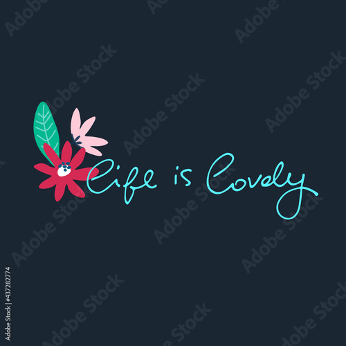 Life Is Lovely vector design for cute cards, social media, prints, wall art. Hand-lettered quote decorated with flowers. Isolated on dark background