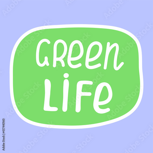 Green life. ecological sticker, label. Hand drawn ecology lettering, design poster, t shirt design, sticker, emblem, banner