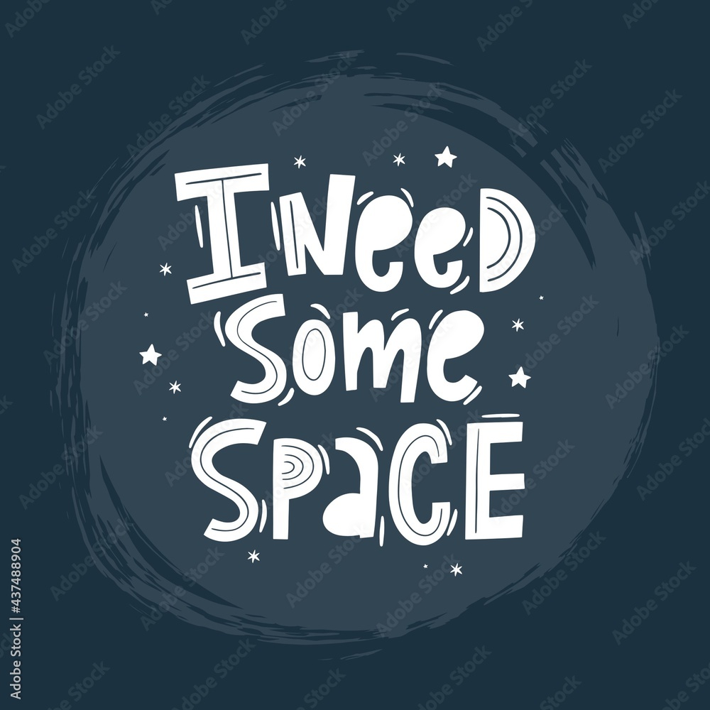 Handwritten quote - I need some Space. Hand drawn print with space lettering. Doodle lettering and design elements