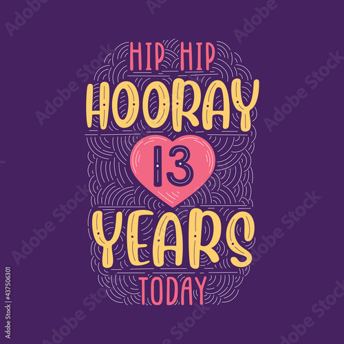 Hip hip hooray 13 years today, Birthday anniversary event lettering for invitation, greeting card and template.
