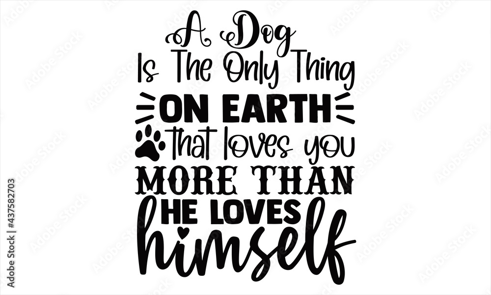 A dog is the only thing on earth that loves you more than he loves Himself-Hand drawn lettering on white background. Design element for T-shirts, poster, card, banner. Vector illustration