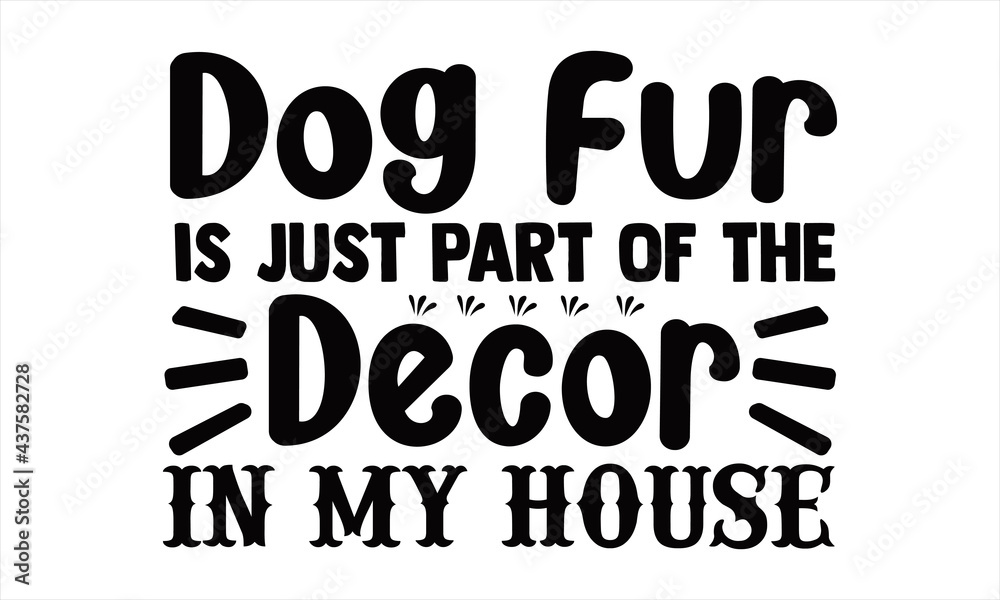 Dog fur is just part of the décor in my House-Hand drawn lettering on white background. Design element for T-shirts, poster, card, banner. Vector illustration Dog fur is just part of the décor in my House-Hand drawn lettering on white background. Design element for T-shirts, poster, card, banner. Vector illustration
