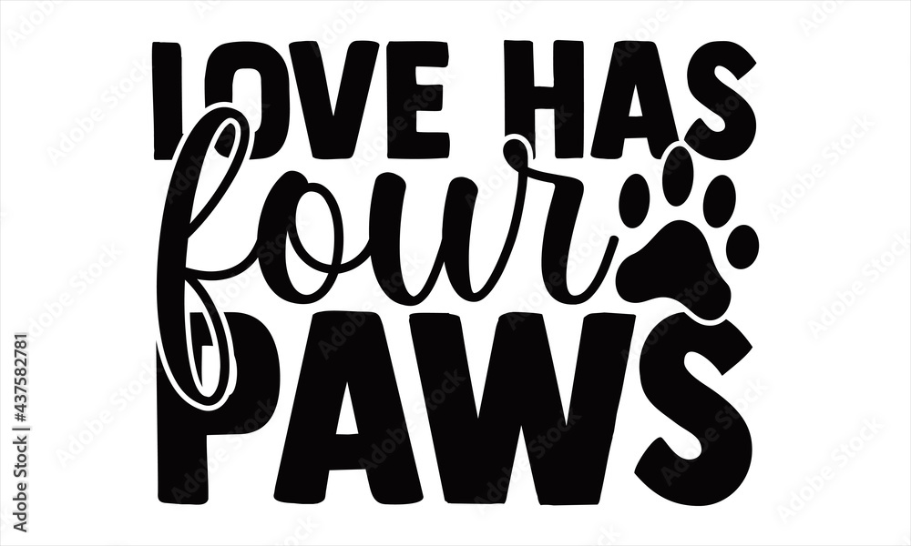 Fototapeta premium Love has four Paws-Handwritten inspirational quote about pet. Typography lettering design. Vector illustration isolated on white background.