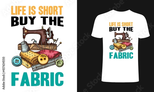 Life is short buy the fabric sewing T Shirt Design, Sewing women power T Shirt Design , sewing Lover T Shirt Design, typography, vintage t shirt, apparel, Print for posters, clothes.