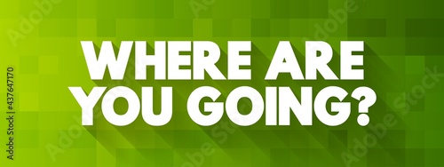 Where Are You Going Question text quote, concept background