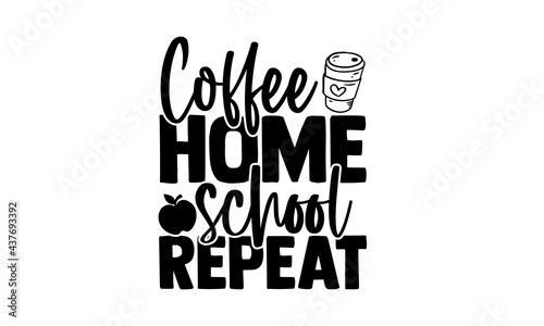 Coffee home school repeat - homeschool t shirts design, Hand drawn lettering phrase, Calligraphy t shirt design, Isolated on white back ground, svg Files for Cutting Cricut and Silhouette, EPS 10