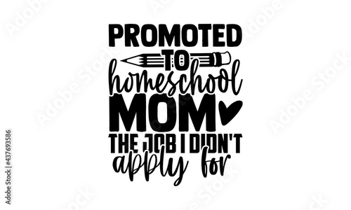 promoted To homeschool mom the job I didn't apply for - homeschool t shirts design, Hand drawn lettering phrase, Calligraphy t shirt design, Isolated on white background, svg Files for Cutting Cricut 