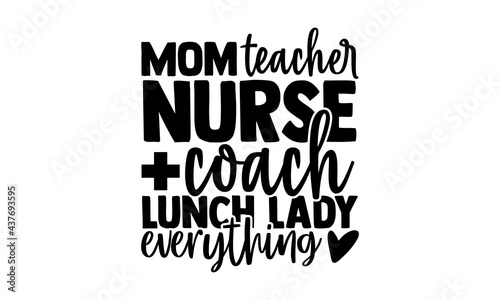 Mom teacher nurse coach lunch lady everything - homeschool t shirts design, Hand drawn lettering phrase, Calligraphy t shirt design, Isolated on white background, svg Files for Cutting Cricut and Silh
