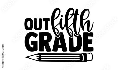 Out fifth grade - 5th grade t shirts design, Hand drawn lettering phrase, Calligraphy t shirt design, Isolated on white background, svg Files for Cutting Cricut and Silhouette, EPS 10