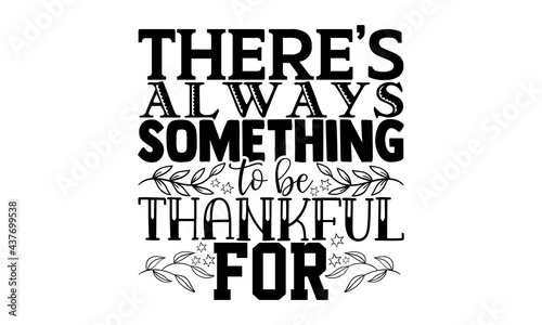 There’s always something to be thankful for - gratitude t shirts design, Hand drawn lettering phrase, Calligraphy t shirt design, Isolated on white background, svg Files for Cutting Cricut and Silhoue