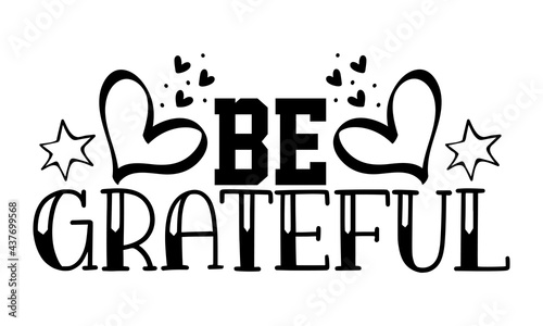 Be grateful - gratitude t shirts design, Hand drawn lettering phrase, Calligraphy t shirt design, Isolated on white background, svg Files for Cutting Cricut and Silhouette, EPS 10