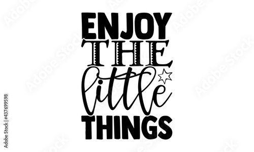Enjoy the little things - gratitude t shirts design, Hand drawn lettering phrase, Calligraphy t shirt design, Isolated on white background, svg Files for Cutting Cricut and Silhouette, EPS 10