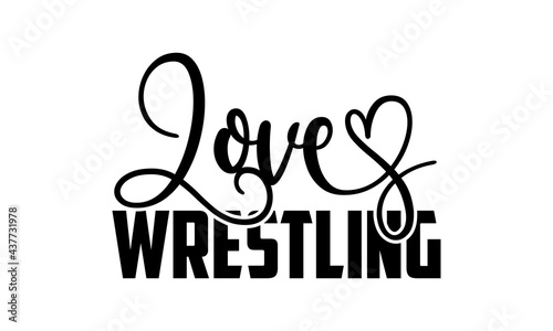 Love wrestling - wrestling t shirts design, Hand drawn lettering phrase, Calligraphy t shirt design, Isolated on white background, svg Files for Cutting Cricut and Silhouette, EPS 10