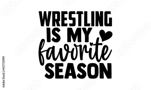 Wrestling is my favorite season - wrestling t shirts design, Hand drawn lettering phrase, Calligraphy t shirt design, Isolated on white background, svg Files for Cutting Cricut and Silhouette, EPS 10