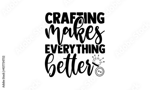 Crafting makes everything better - love crafting t shirts design, Hand drawn lettering phrase, Calligraphy t shirt design, Isolated on white background, svg Files for Cutting Cricut and Silhouette, EP