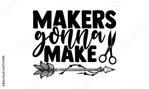 Makers gonna make - love crafting t shirts design, Hand drawn lettering phrase, Calligraphy t shirt design, Isolated on white background, svg Files for Cutting Cricut and Silhouette, EPS 10