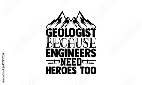 Geologist because engineers need heroes too - engineer t shirts design, Hand drawn lettering phrase, Calligraphy t shirt design, Isolated on white background, svg Files for Cutting Cricut and Silhouet