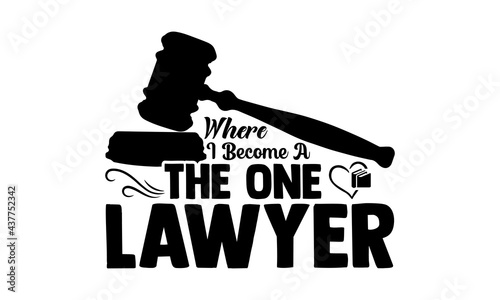 Where I become a the one lawyer - lawyer t shirts design, Hand drawn lettering phrase, Calligraphy t shirt design, Isolated on white background, svg Files for Cutting Cricut and Silhouette, EPS 10
