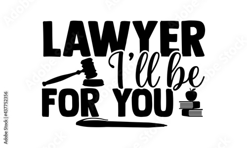 Lawyer I’ll be for you - lawyer t shirts design, Hand drawn lettering phrase, Calligraphy t shirt design, Isolated on white background, svg Files for Cutting Cricut and Silhouette, EPS 10