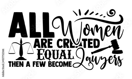 All women are created equal then a few become lawyers - lawyer t shirts design, Hand drawn lettering phrase, Calligraphy t shirt design, Isolated on white background, svg Files for Cutting Cricut and 