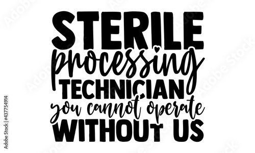 Sterile processing technician you cannot operate without us - technician t shirts design, Hand drawn lettering phrase, Calligraphy t shirt design, Isolated on white background, svg Files for Cutting C