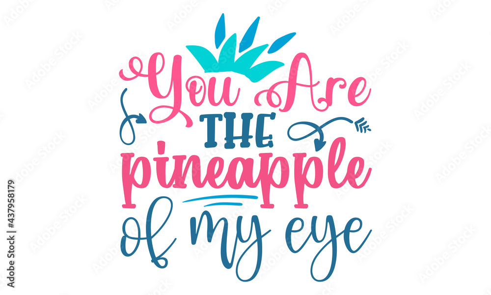 You are the pineapple of my eye- Summer t shirts design, Hand drawn lettering phrase, Calligraphy t shirt design, Isolated on white background, svg Files for Cutting Cricut and Silhouette, EPS 10, car