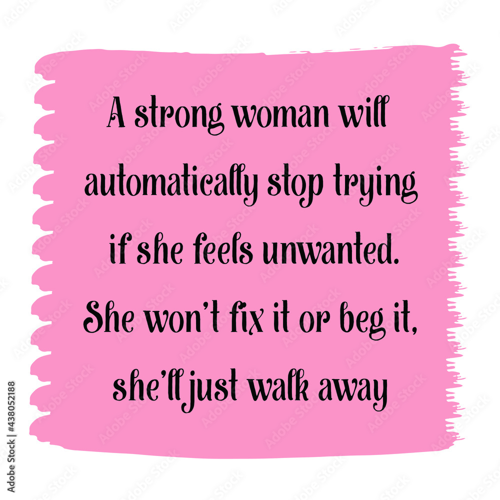 A strong woman will automatically stop trying if she feels unwanted. Vector Quote
A strong woman will automatically stop trying if she feels unwanted. Vector Quote