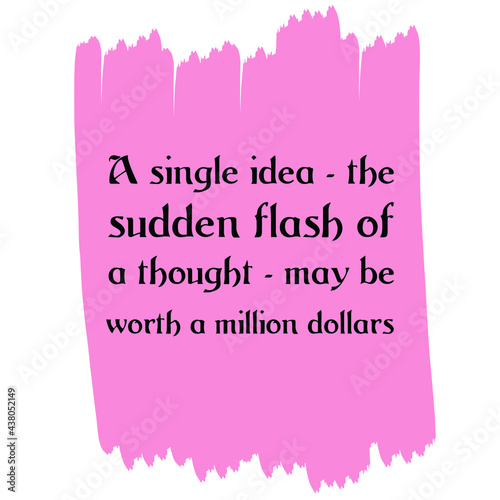  A single idea — the sudden flash of a thought — may be worth a million dollars. Vector Quote
