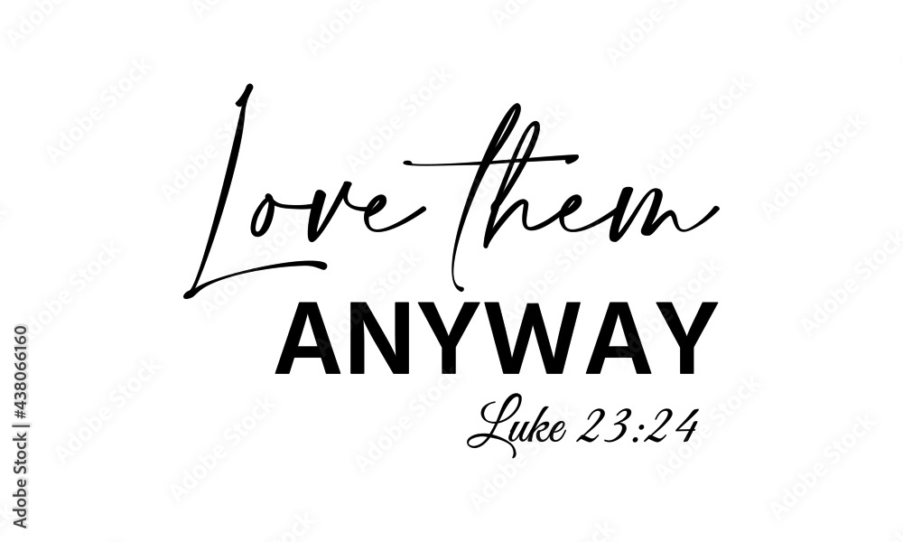 Love them anyway, Christian faith, Typography for print or use as poster, card, flyer or T Shirt