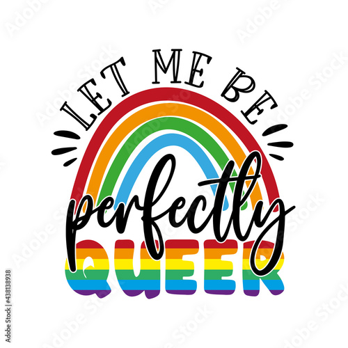 let me be perfectly queer - LGBT pride slogan against homosexual  discrimination. Modern calligraphy. Stock Vector