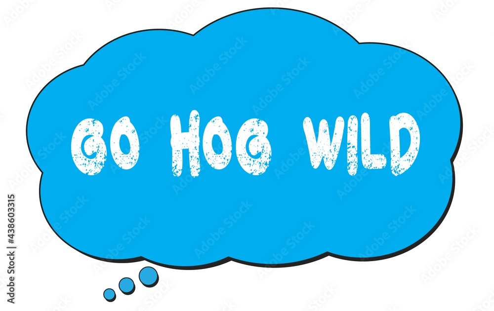 GO HOG WILD text written on a blue thought bubble. GO HOG WILD text written on a blue thought bubble.