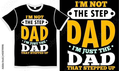 i'm not the step father i'm just the father that stepped up,  best dad, symbol, daddy, vintage, clothing, best dad ever, father design art, typography papa isolated apparel element